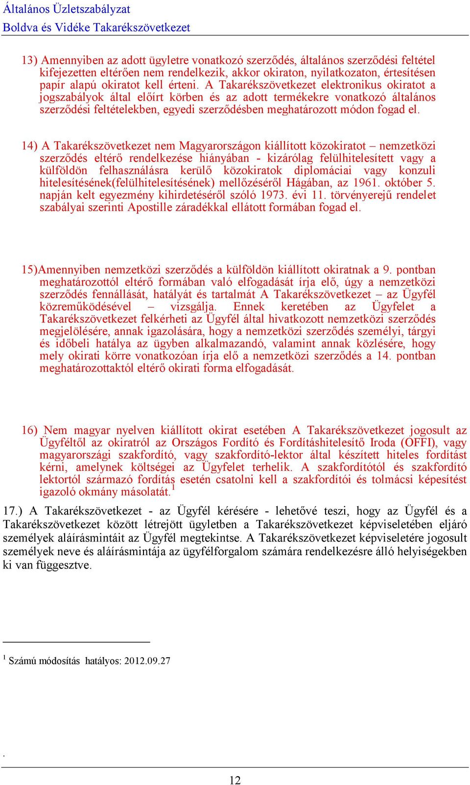 14) A Takarékszövetkezet nem Magyarországon kiállított közokiratot nemzetközi szerződés eltérő rendelkezése hiányában - kizárólag felülhitelesített vagy a külföldön felhasználásra kerülő közokiratok