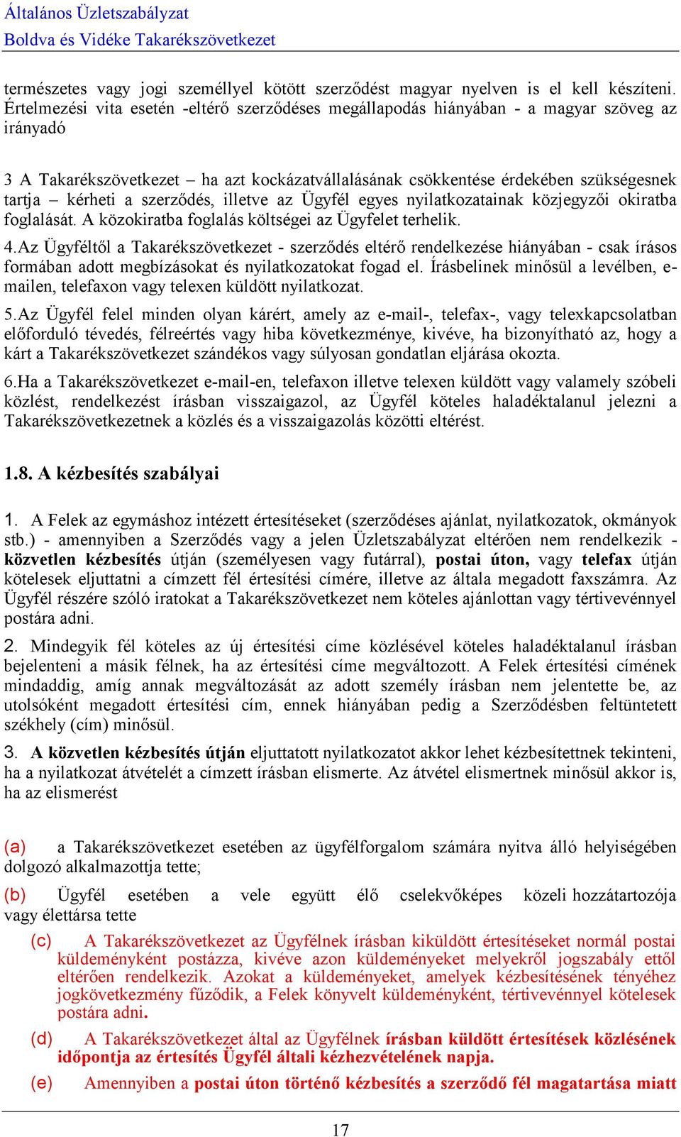 szerződés, illetve az Ügyfél egyes nyilatkozatainak közjegyzői okiratba foglalását. A közokiratba foglalás költségei az Ügyfelet terhelik. 4.