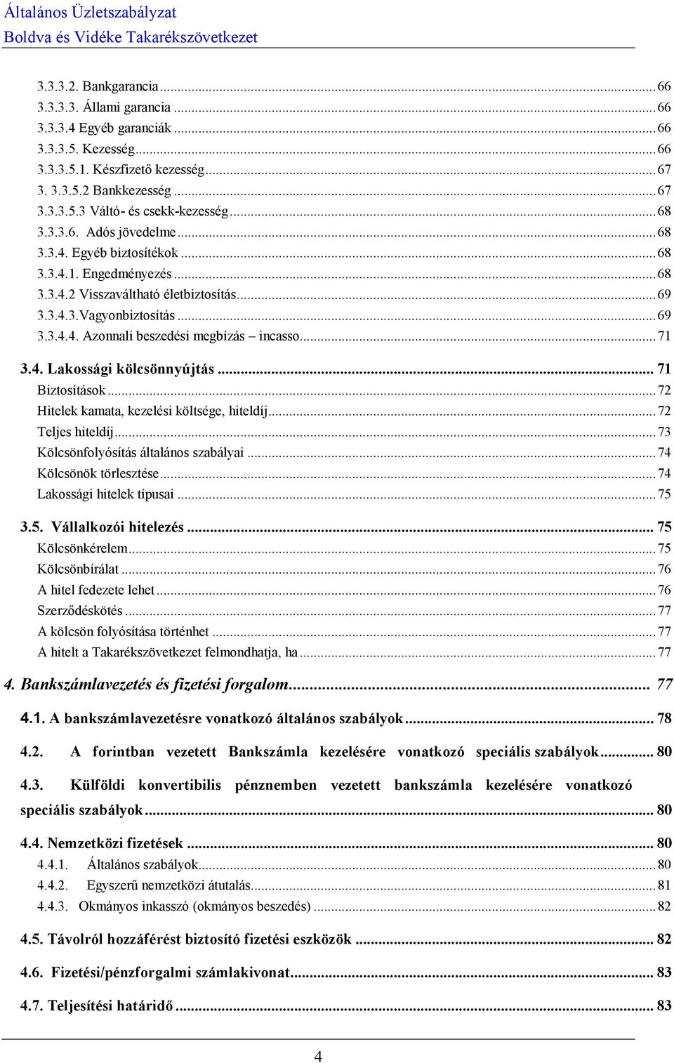 .. 71 3.4. Lakossági kölcsönnyújtás... 71 Biztosítások... 72 Hitelek kamata, kezelési költsége, hiteldíj... 72 Teljes hiteldíj... 73 Kölcsönfolyósítás általános szabályai... 74 Kölcsönök törlesztése.