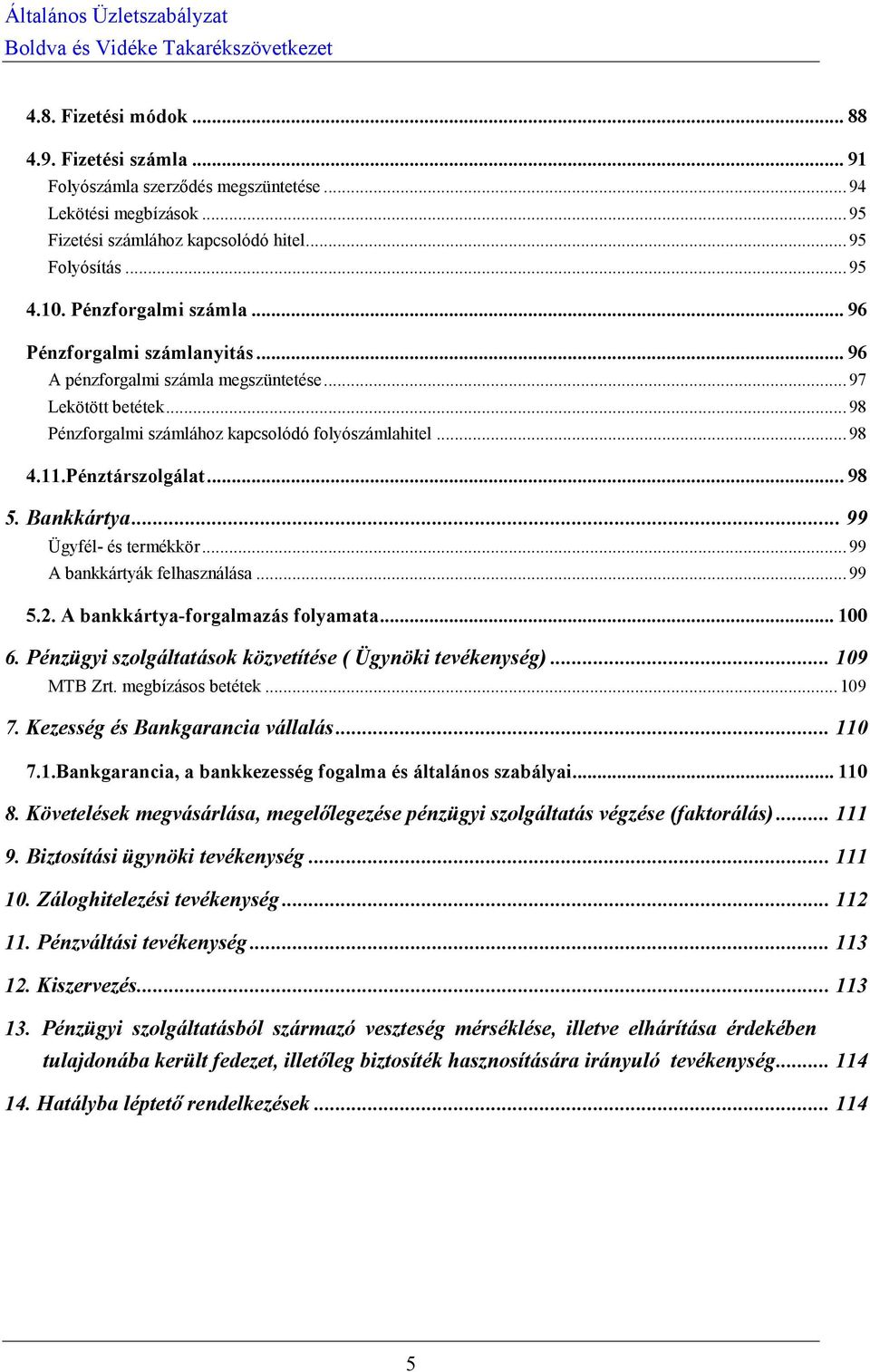 Pénztárszolgálat... 98 5. Bankkártya... 99 Ügyfél- és termékkör... 99 A bankkártyák felhasználása... 99 5.2. A bankkártya-forgalmazás folyamata... 100 6.