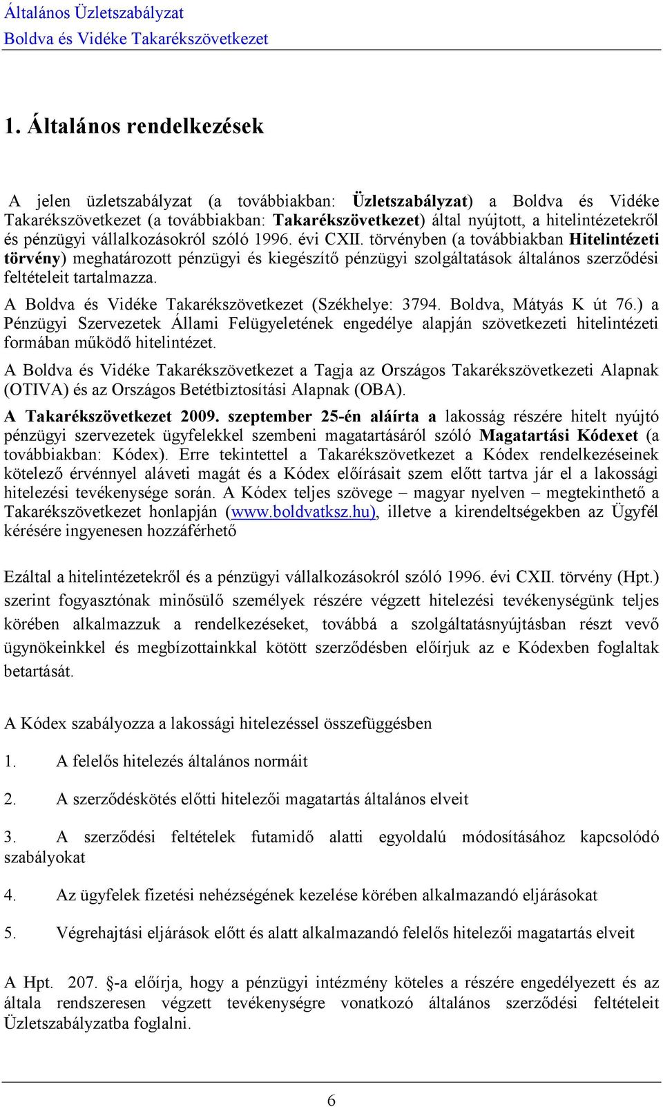 törvényben (a továbbiakban Hitelintézeti törvény) meghatározott pénzügyi és kiegészítő pénzügyi szolgáltatások általános szerződési feltételeit tartalmazza. A (Székhelye: 3794. Boldva, Mátyás K út 76.