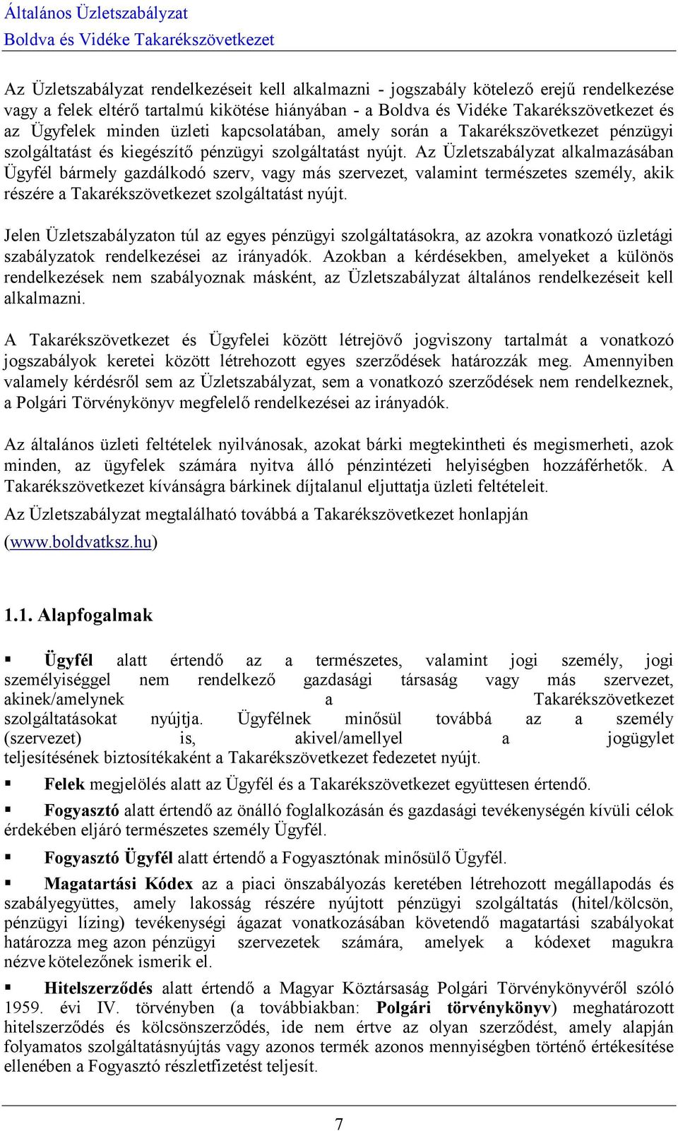 Az Üzletszabályzat alkalmazásában Ügyfél bármely gazdálkodó szerv, vagy más szervezet, valamint természetes személy, akik részére a Takarékszövetkezet szolgáltatást nyújt.