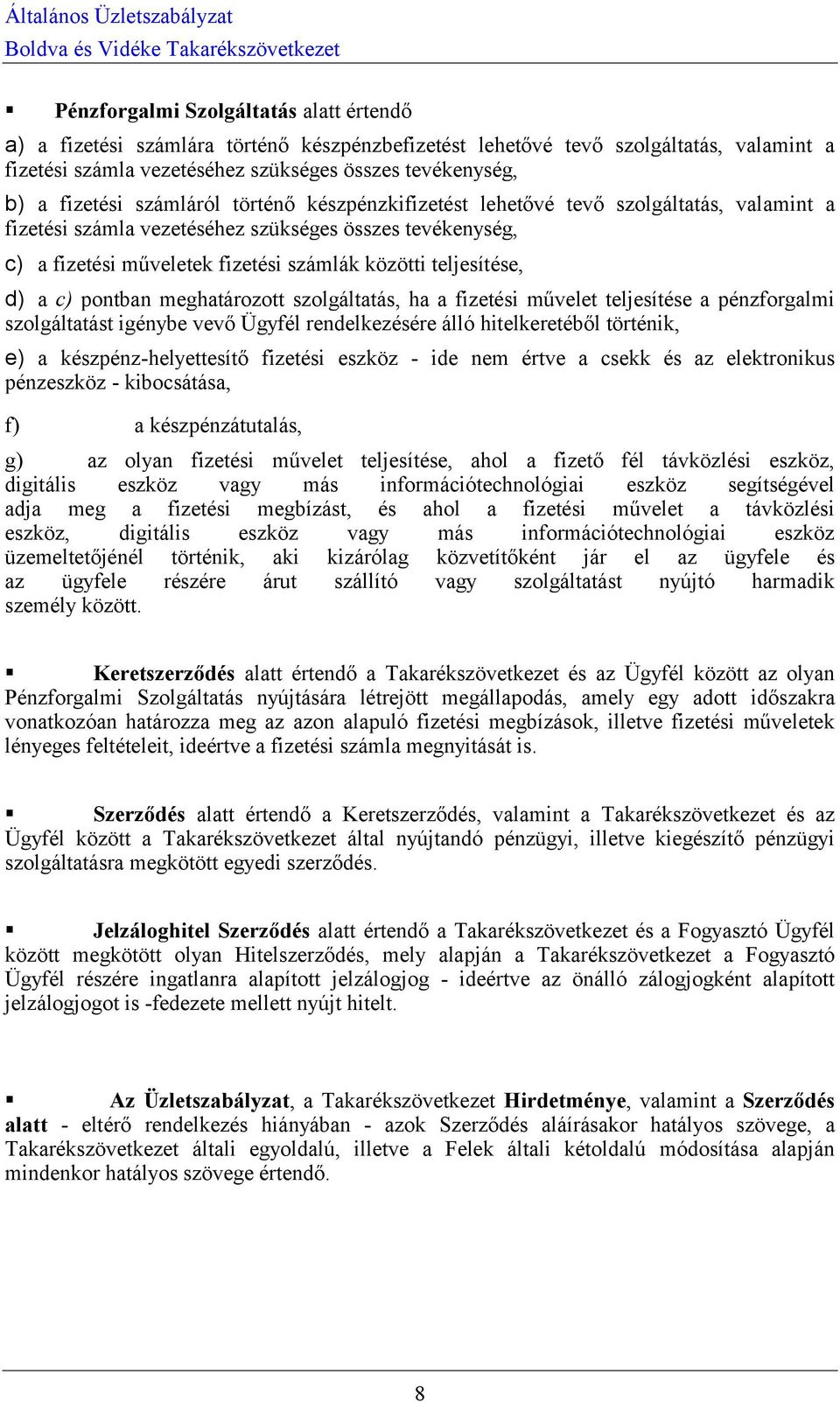 teljesítése, d) a c) pontban meghatározott szolgáltatás, ha a fizetési művelet teljesítése a pénzforgalmi szolgáltatást igénybe vevő Ügyfél rendelkezésére álló hitelkeretéből történik, e) a