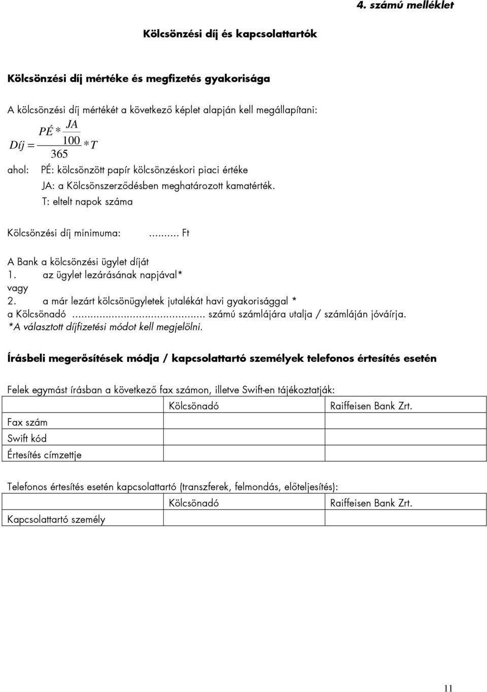 az ügylet lezárásának napjával* vagy 2. a már lezárt kölcsönügyletek jutalékát havi gyakorisággal * a Kölcsönadó... számú számlájára utalja / számláján jóváírja.