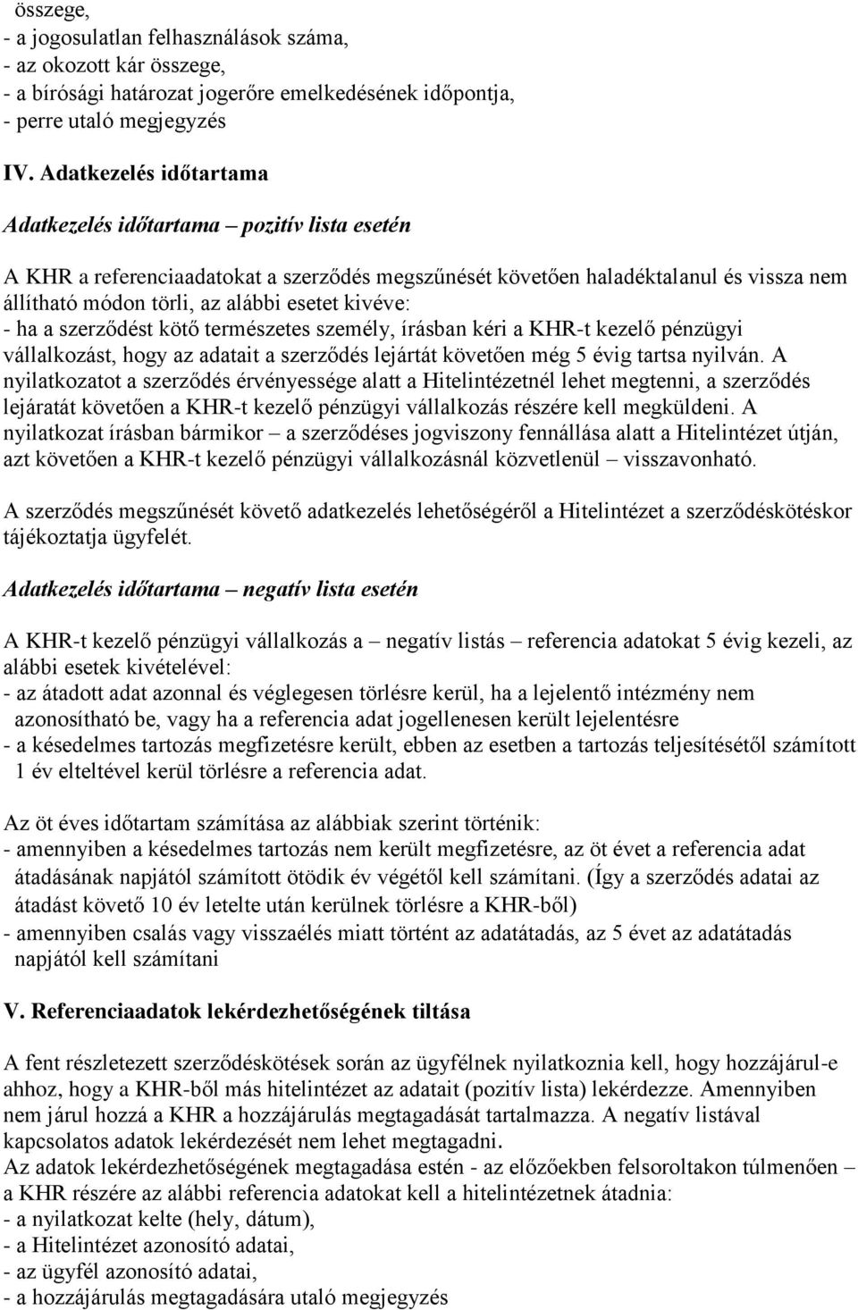 kivéve: - ha a szerződést kötő természetes személy, írásban kéri a KHR-t kezelő pénzügyi vállalkozást, hogy az adatait a szerződés lejártát követően még 5 évig tartsa nyilván.