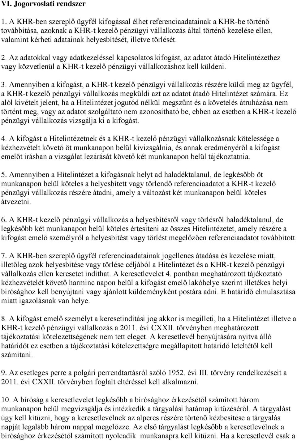 helyesbítését, illetve törlését. 2. Az adatokkal vagy adatkezeléssel kapcsolatos kifogást, az adatot átadó Hitelintézethez vagy közvetlenül a KHR-t kezelő pénzügyi vállalkozáshoz kell küldeni. 3.