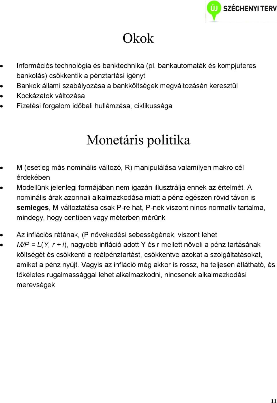 ciklikussága Monetáris politika M (esetleg más nominális változó, R) manipulálása valamilyen makro cél érdekében Modellünk jelenlegi formájában nem igazán illusztrálja ennek az értelmét.