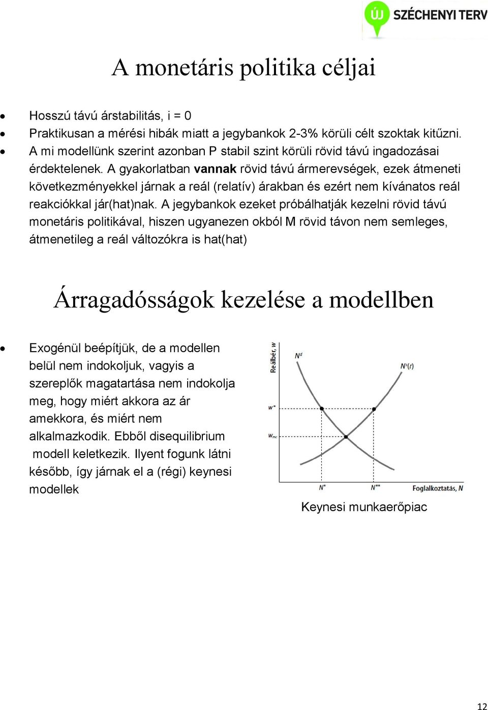 A gyakorlatban vannak rövid távú ármerevségek, ezek átmeneti következményekkel járnak a reál (relatív) árakban és ezért nem kívánatos reál reakciókkal jár(hat)nak.