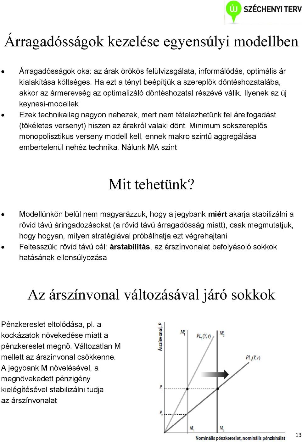 Ilyenek az új keynesi-modellek Ezek technikailag nagyon nehezek, mert nem tételezhetünk fel árelfogadást (tökéletes versenyt) hiszen az árakról valaki dönt.