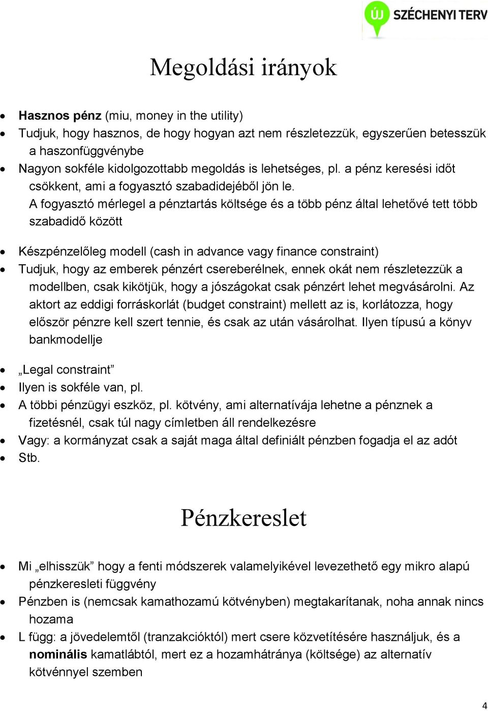 A fogyasztó mérlegel a pénztartás költsége és a több pénz által lehetővé tett több szabadidő között Készpénzelőleg modell (cash in advance vagy finance constraint) Tudjuk, hogy az emberek pénzért