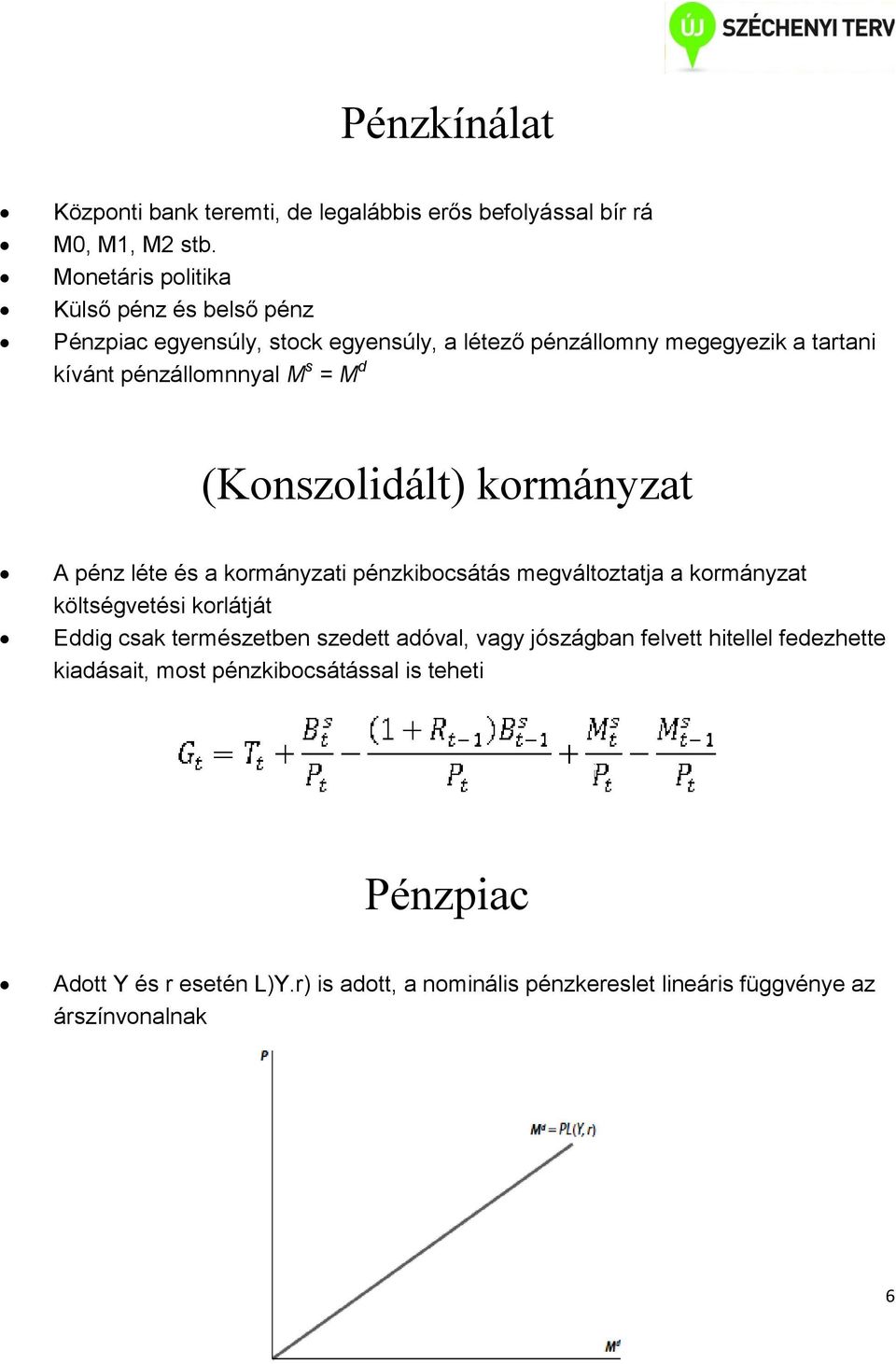 M d (Konszolidált) kormányzat A pénz léte és a kormányzati pénzkibocsátás megváltoztatja a kormányzat költségvetési korlátját Eddig csak természetben