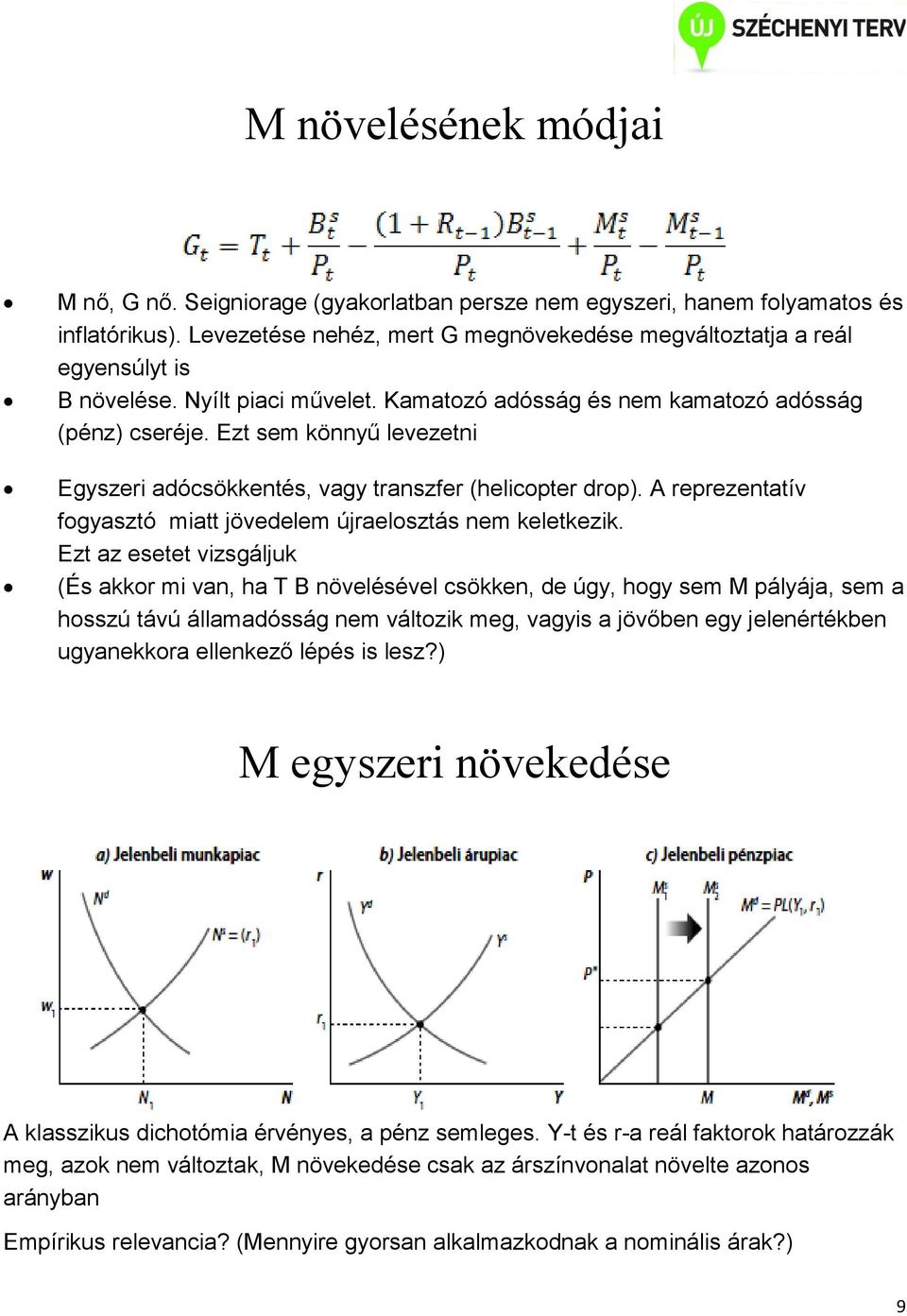 Ezt sem könnyű levezetni Egyszeri adócsökkentés, vagy transzfer (helicopter drop). A reprezentatív fogyasztó miatt jövedelem újraelosztás nem keletkezik.