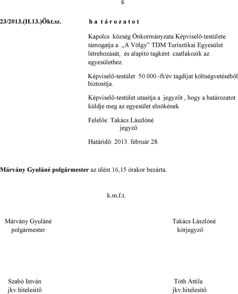 tagként csatlakozik az egyesülethez. Képviselő-testület 50.000.-ft/év tagdíjat költségvetéséből biztosítja.