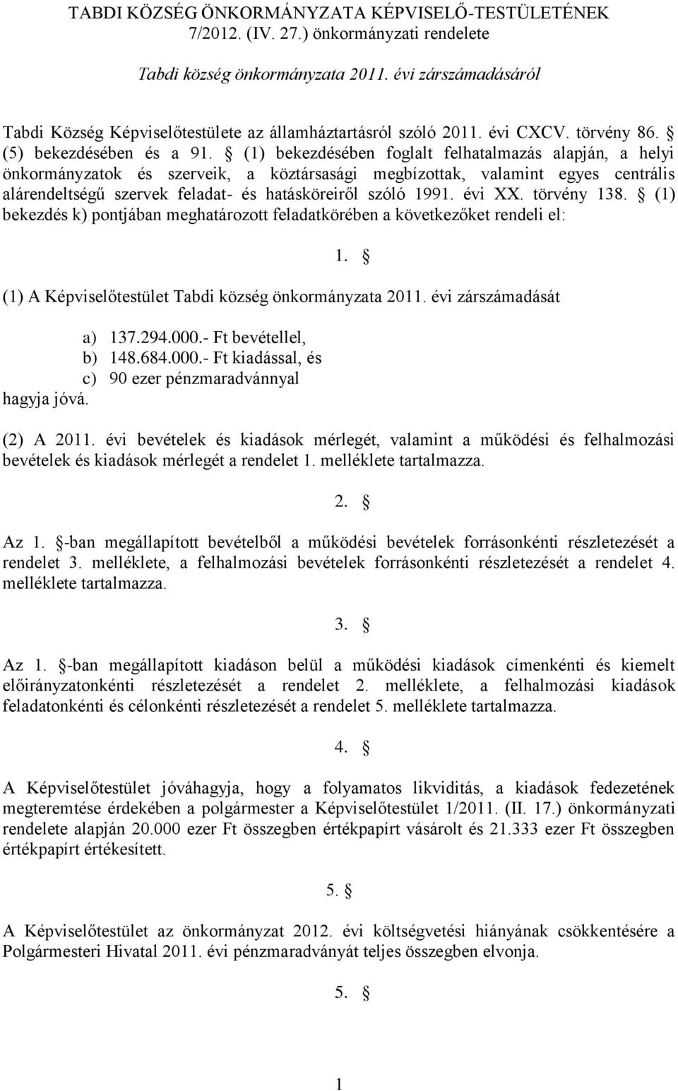 (1) bekezdésében foglalt felhatalmazás alapján, a helyi önkormányzatok és szerveik, a köztársasági megbízottak, valamint egyes centrális alárendeltségű szervek feladat- és hatásköreiről szóló 1991.