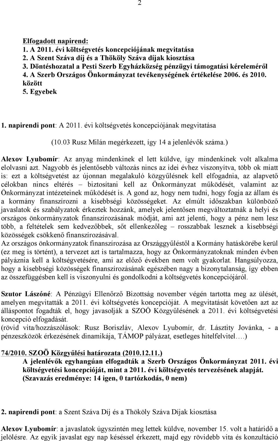 évi költségvetés koncepciójának megvitatása (10.03 Rusz Milán megérkezett, így 14 a jelenlévők száma.) Alexov Lyubomír: Az anyag mindenkinek el lett küldve, így mindenkinek volt alkalma elolvasni azt.