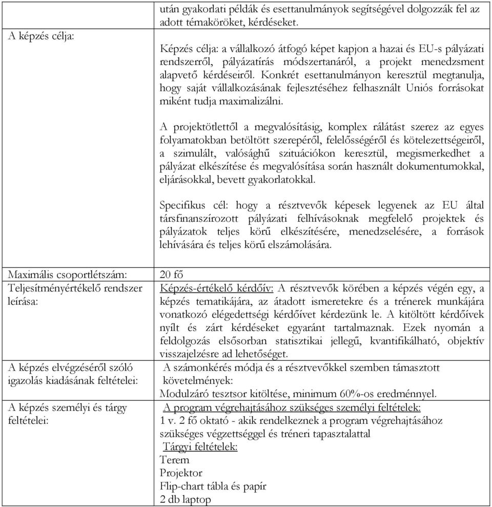 Konkrét esettanulmányon keresztül megtanulja, hogy saját vállalkozásának fejlesztéséhez felhasznált Uniós forrásokat miként tudja maximalizálni.