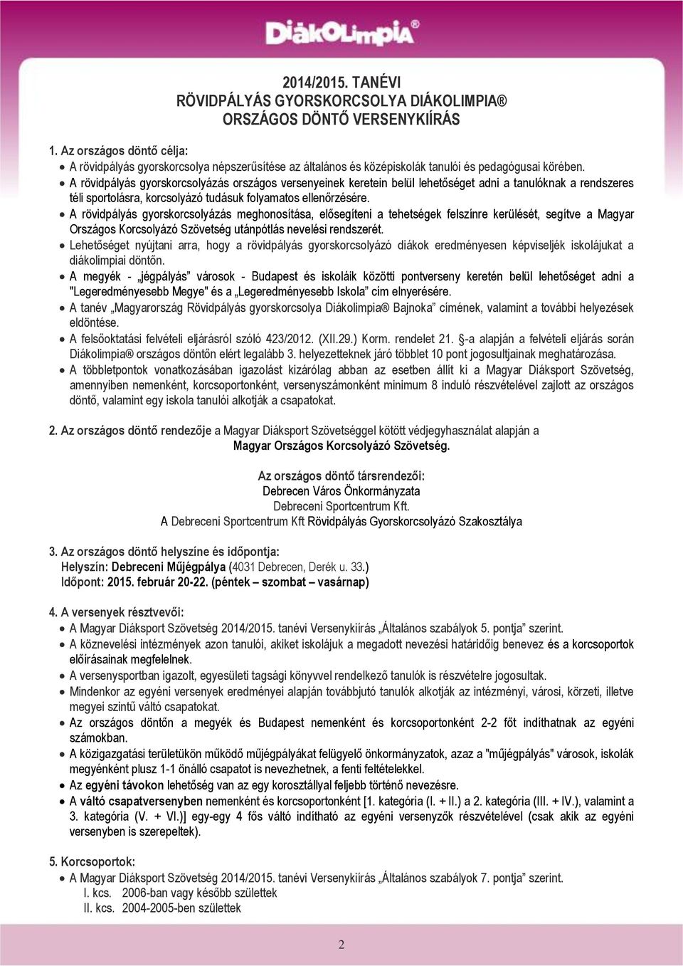 A rövidpályás gyorskorcsolyázás országos versenyeinek keretein belül lehetőséget adni a tanulóknak a rendszeres téli sportolásra, korcsolyázó tudásuk folyamatos ellenőrzésére.