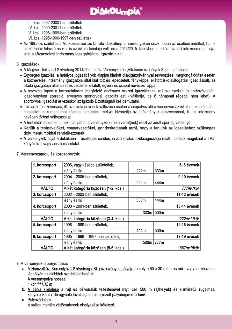 tanévben is a köznevelési intézmény tanulója, amit a köznevelési intézmény igazgatójának igazolnia kell. 6. Igazolások: A Magyar Diáksport Szövetség 2014/205.