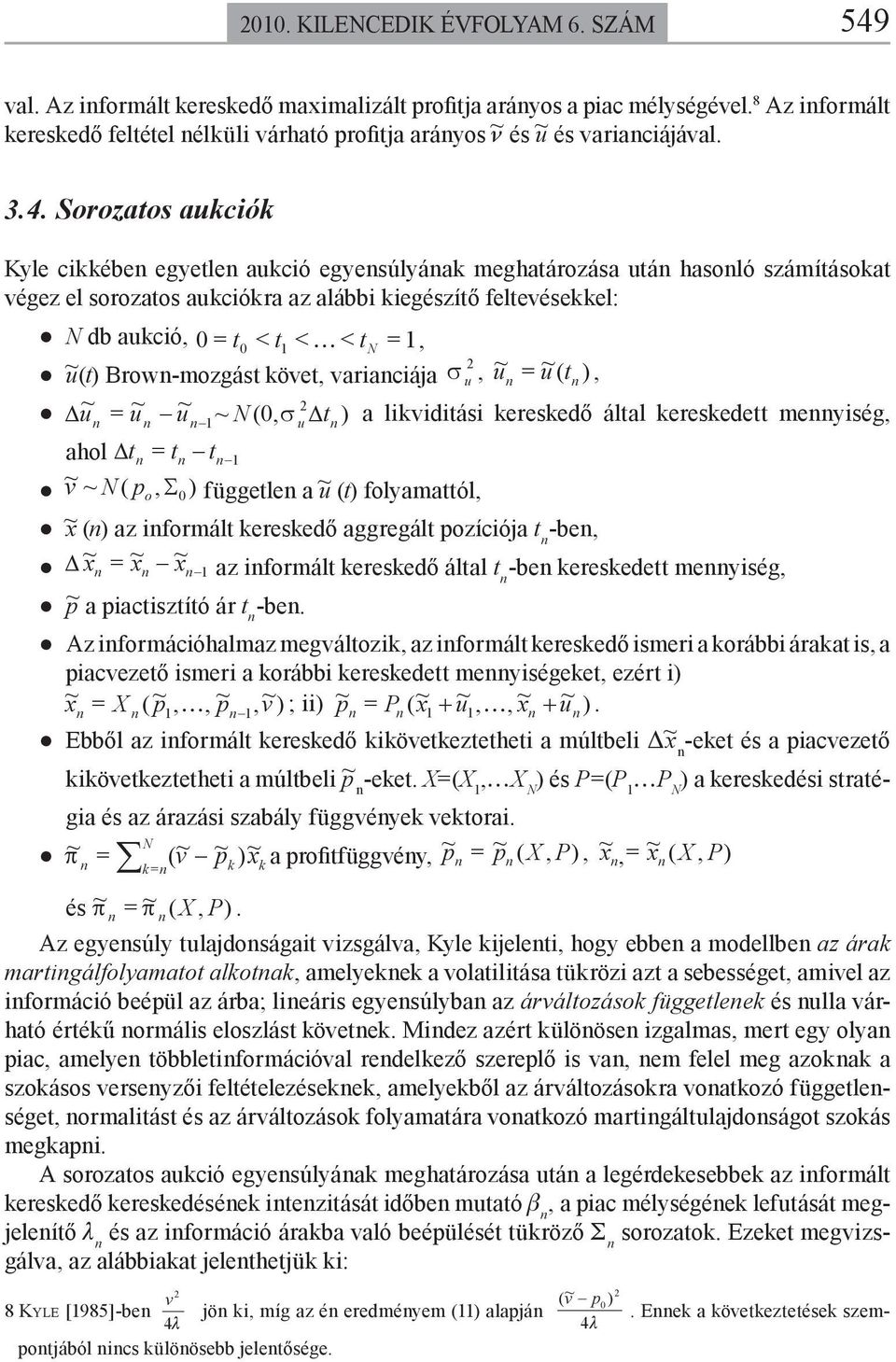 Sorozaos akciók Kyle cikkében egyelen akció egyensúlyának meghaározása án hasonló számíásoka végez el sorozaos akciókra az alábbi kiegészíő felevésekkel: N db akció, ~ < < K < N, () Brown-mozgás