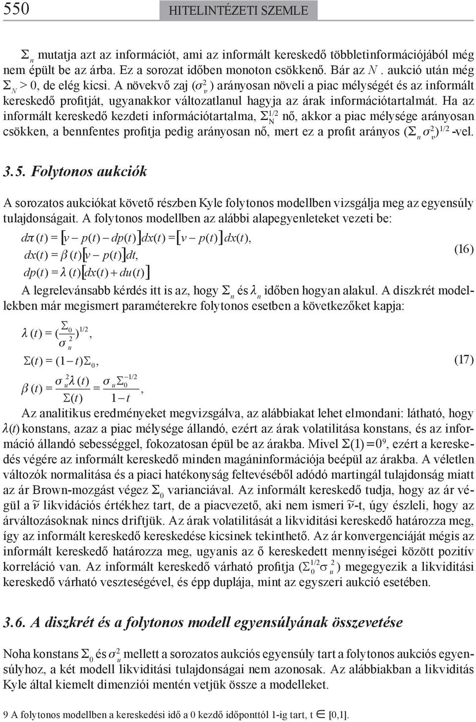Ha az / informál kereskedő kezdei információaralma, Ν nő, akkor a iac mélysége arányosan csökken, a bennfenes rofija edig arányosan nő, mer ez a rofi arányos ( n υ )/ -vel. 3.5.