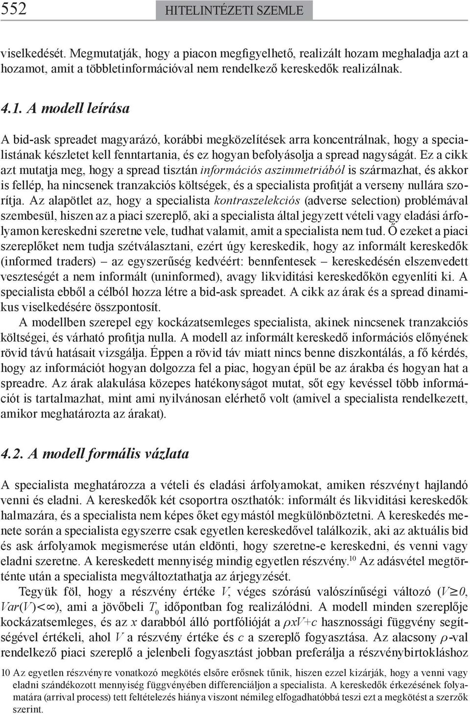 Ez a cikk az maja meg, hogy a sread iszán információs aszimmeriából is származha, és akkor is fellé, ha nincsenek ranzakciós kölségek, és a secialisa rofijá a verseny nllára szoríja.