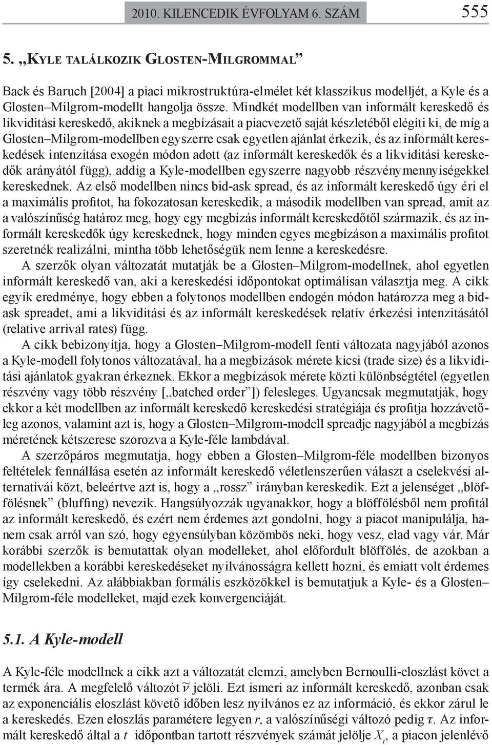 az informál kereskedések inenziása eogén módon ado (az informál kereskedők és a likvidiási kereskedők arányáól függ), addig a Kyle-modellben egyszerre nagyobb részvénymennyiségekkel kereskednek.