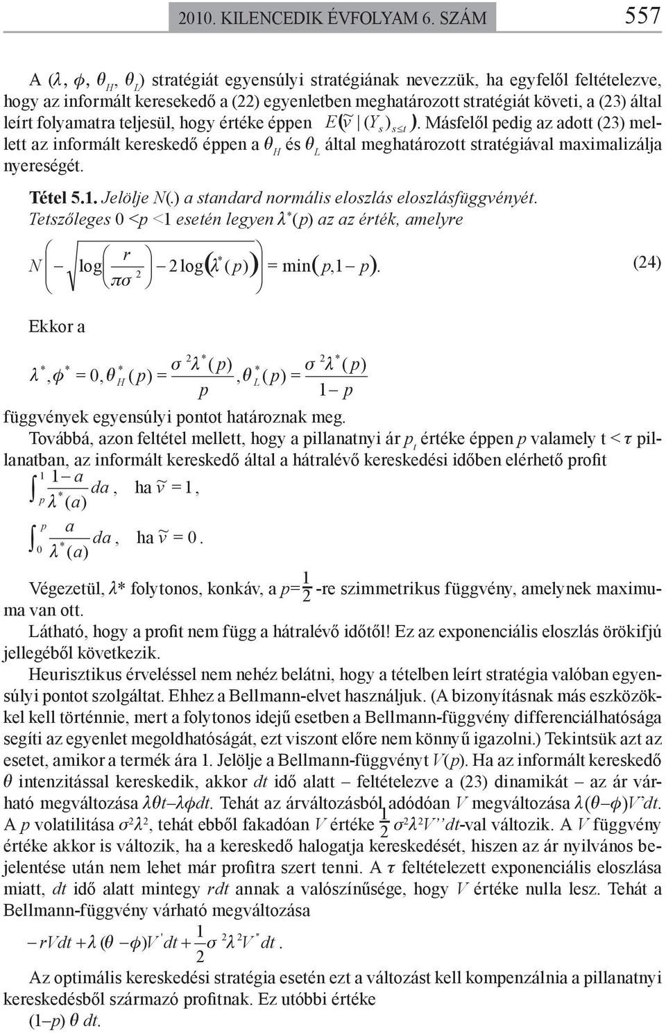 hogy éréke éen E( v ~ ( Y s ) s ). Másfelől edig az ado (3) melle az informál kereskedő éen a θ H és θ L álal meghaározo sraégiával maimalizálja nyereségé. Téel 5.. Jelölje N(.