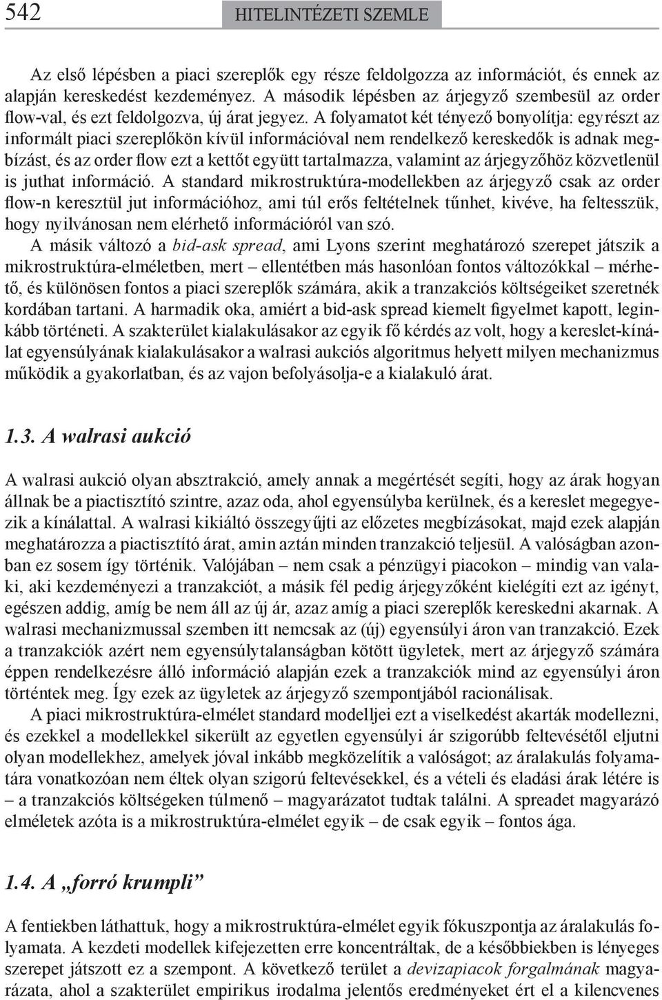 A folyamao ké ényező bonyolíja: egyrész az informál iaci szerelőkön kívül információval nem rendelkező kereskedők is adnak megbízás, és az order flow ez a keő együ aralmazza, valamin az árjegyzőhöz
