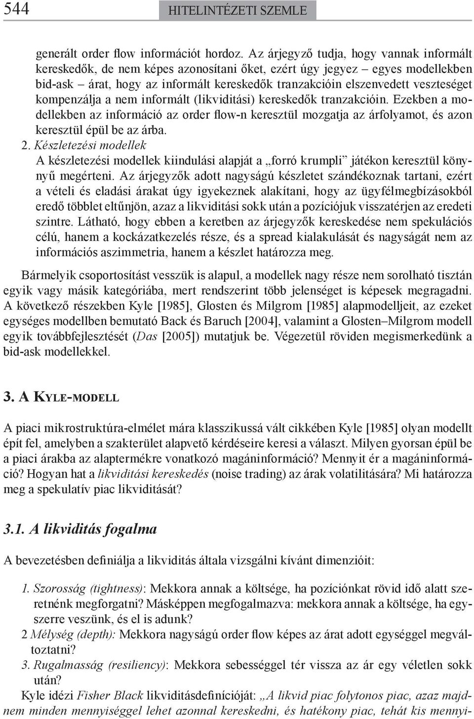 nem informál (likvidiási) kereskedők ranzakcióin. Ezekben a modellekben az információ az order flow-n kereszül mozgaja az árfolyamo, és azon kereszül éül be az árba.