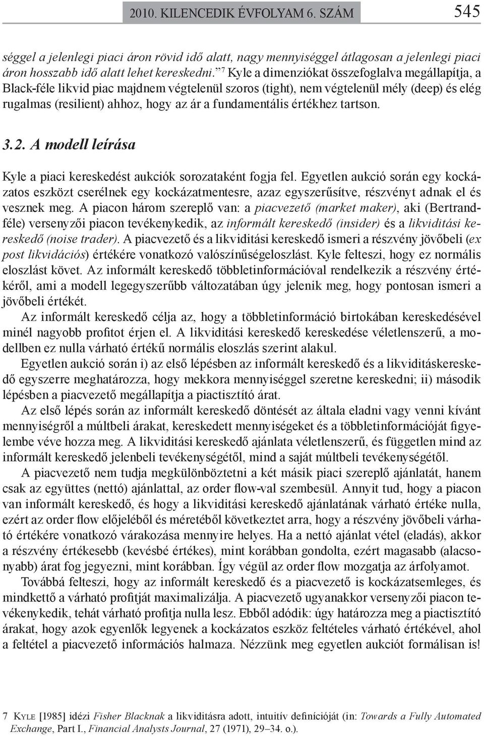3.. A modell leírása Kyle a iaci kereskedés akciók sorozaakén fogja fel. Egyelen akció során egy kockázaos eszköz cserélnek egy kockázamenesre, azaz egyszerűsíve, részvény adnak el és vesznek meg.