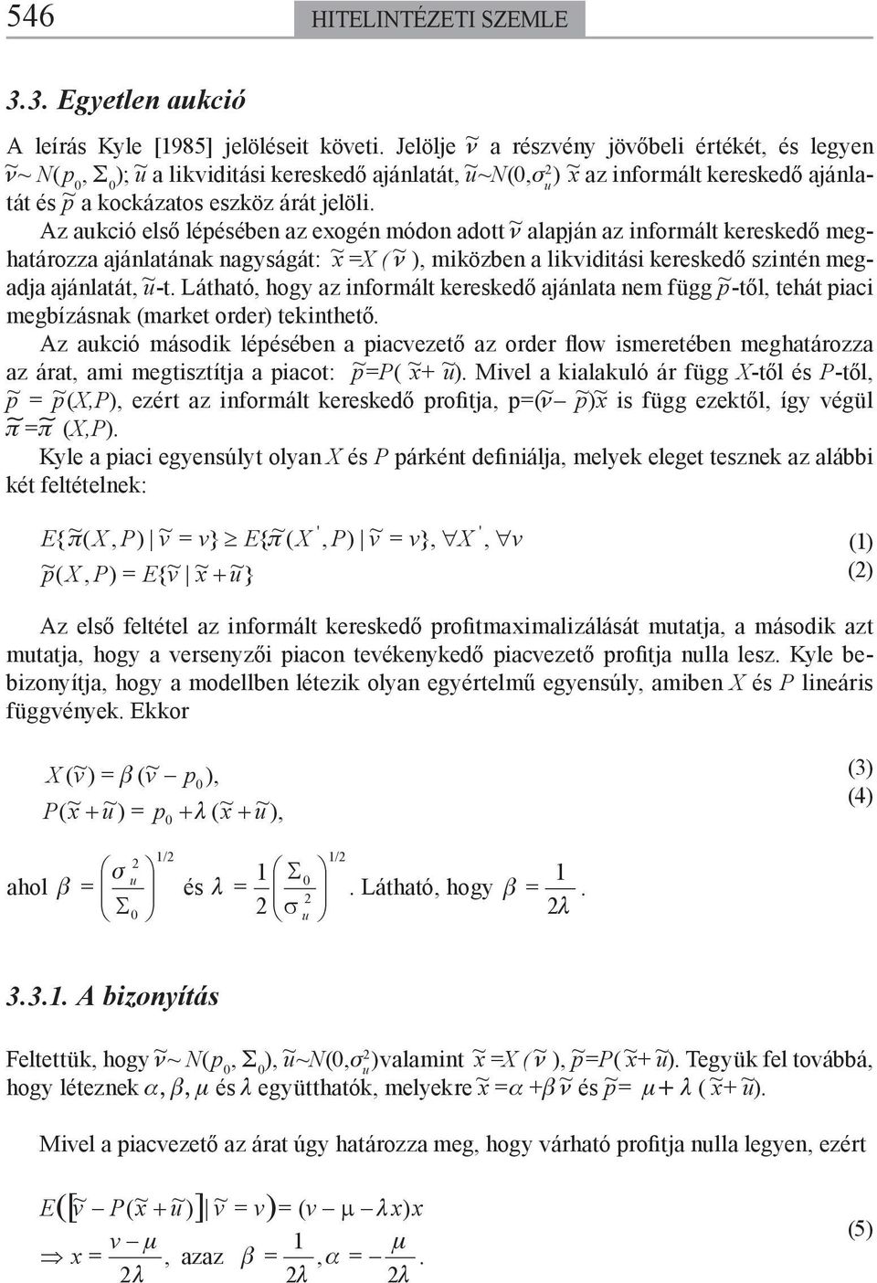 Az akció első léésében az eogén módon ado ν ~ alaján az informál kereskedő meghaározza ajánlaának nagyságá: ~ X ( ν ~ ), miközben a likvidiási kereskedő szinén megadja ajánlaá, ~ -.