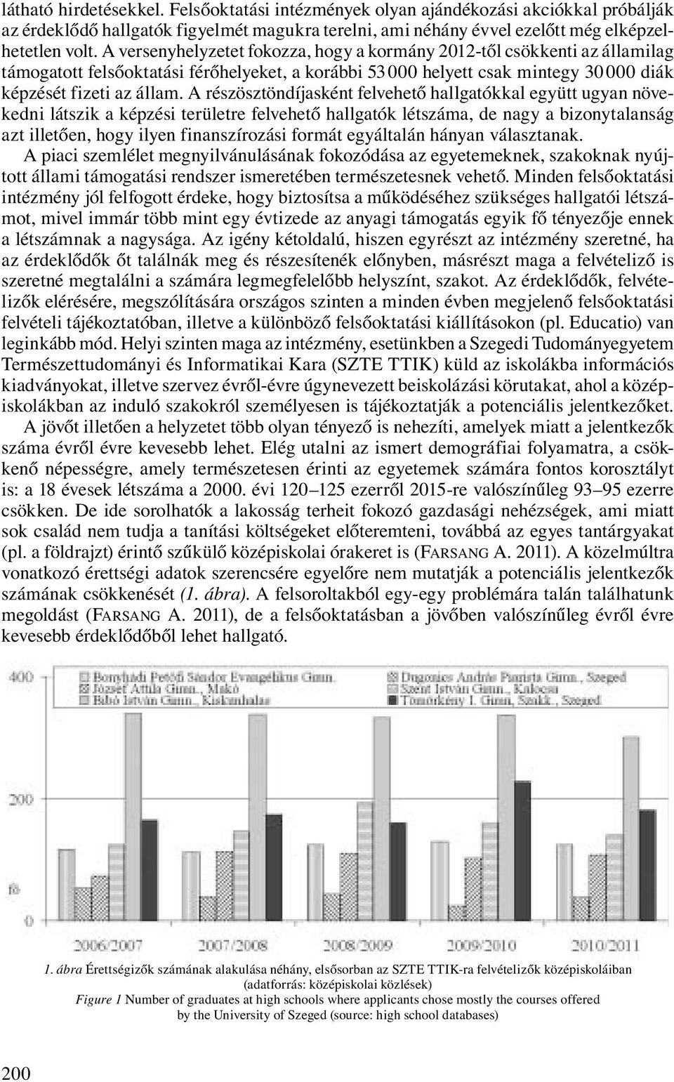 A részösztöndíjasként felvehető hallgatókkal együtt ugyan növekedni látszik a képzési területre felvehető hallgatók létszáma, de nagy a bizonytalanság azt illetően, hogy ilyen finanszírozási formát