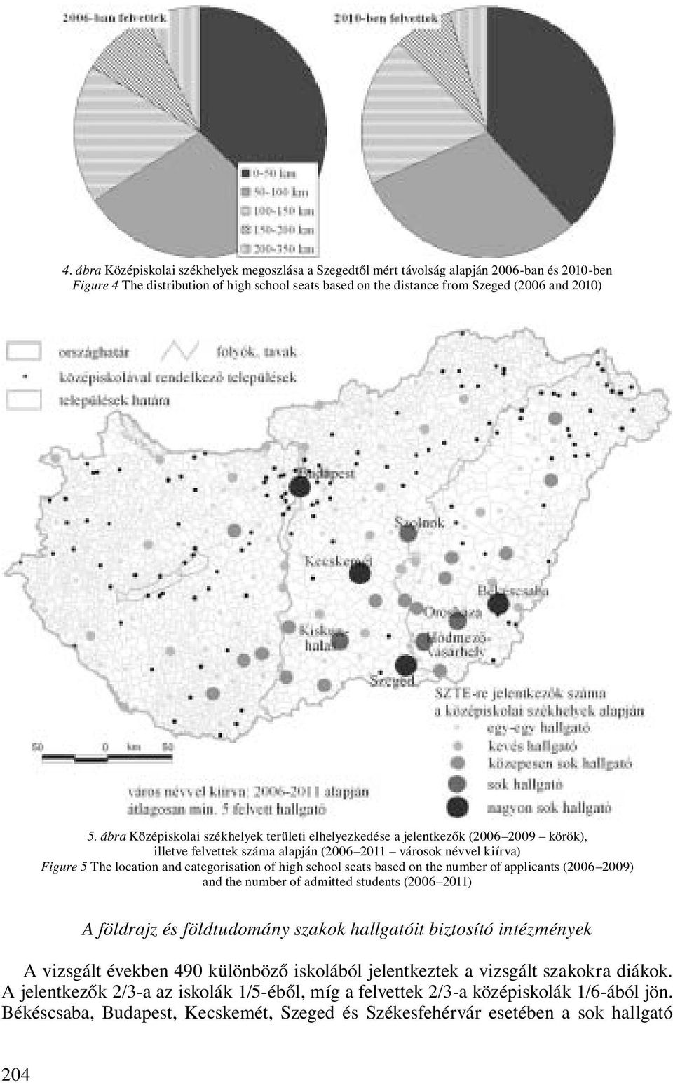 high school seats based on the number of applicants (2006 2009) and the number of admitted students (2006 2011) A földrajz és földtudomány szakok hallgatóit biztosító intézmények A vizsgált években