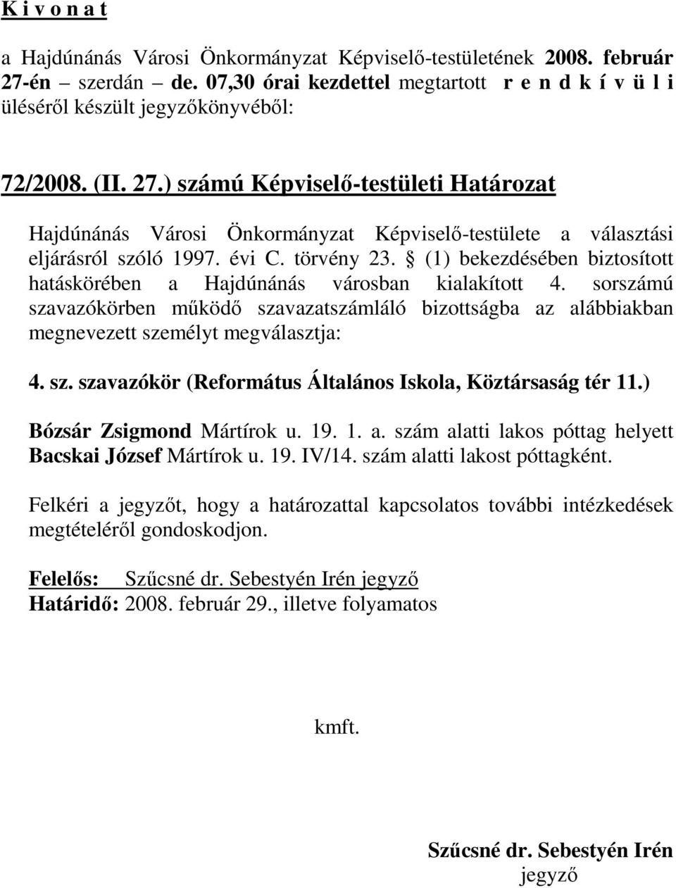 sorszámú szavazókörben mőködı szavazatszámláló bizottságba az alábbiakban megnevezett személyt megválasztja: 4. sz. szavazókör (Református Általános Iskola, Köztársaság tér 11.
