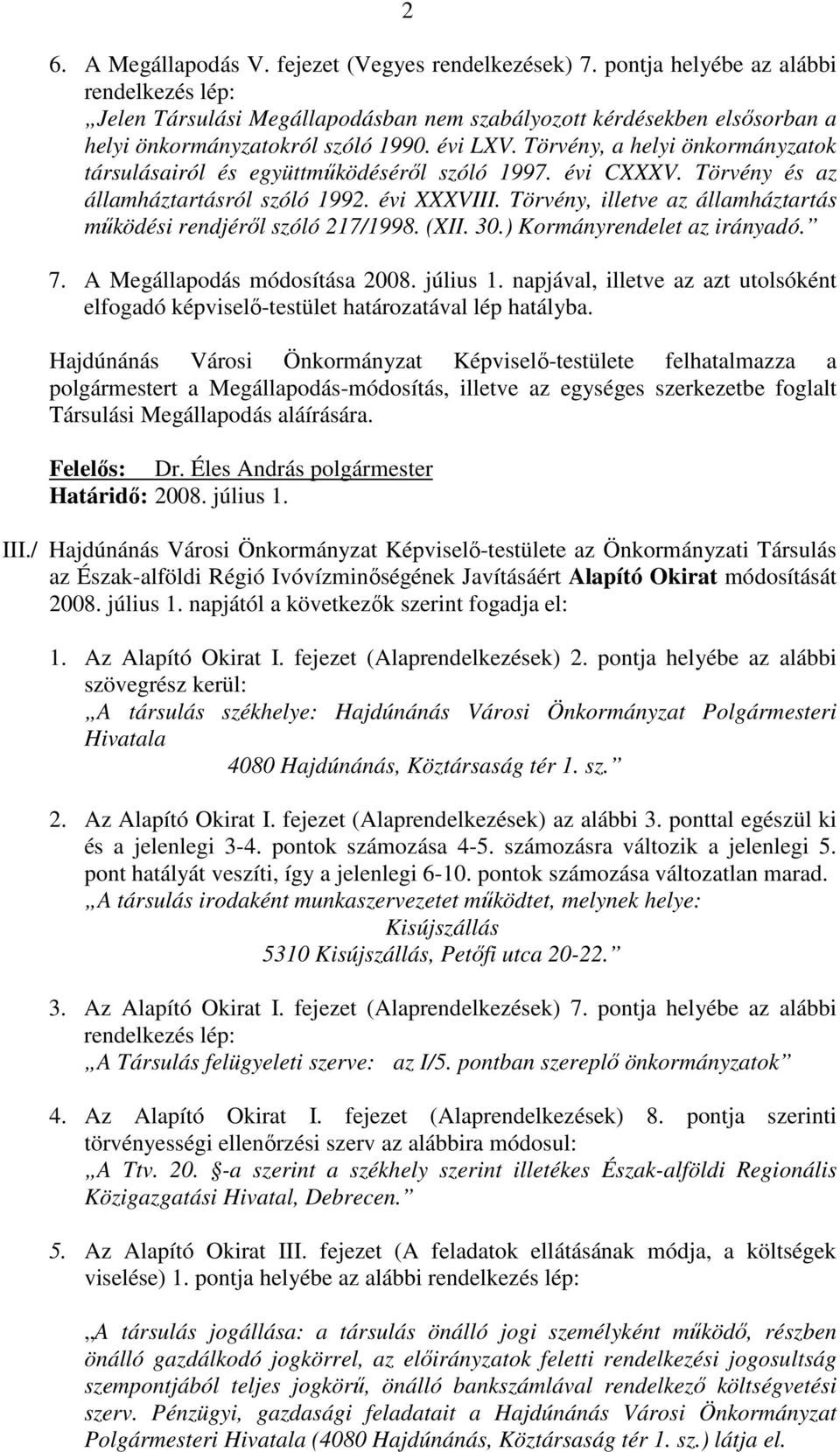 Törvény, a helyi önkormányzatok társulásairól és együttmőködésérıl szóló 1997. évi CXXXV. Törvény és az államháztartásról szóló 1992. évi XXXVIII.