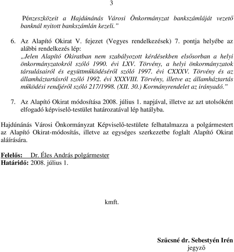 Törvény, a helyi önkormányzatok társulásairól és együttmőködésérıl szóló 1997. évi CXXXV. Törvény és az államháztartásról szóló 1992. évi XXXVIII.