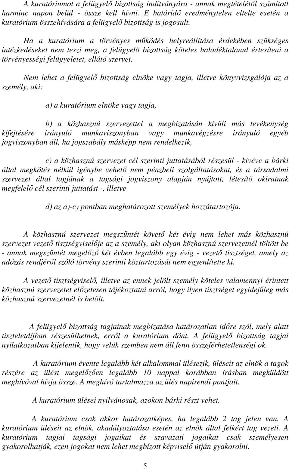 Ha a kuratórium a törvényes működés helyreállítása érdekében szükséges intézkedéseket nem teszi meg, a felügyelő bizottság köteles haladéktalanul értesíteni a törvényességi felügyeletet, ellátó