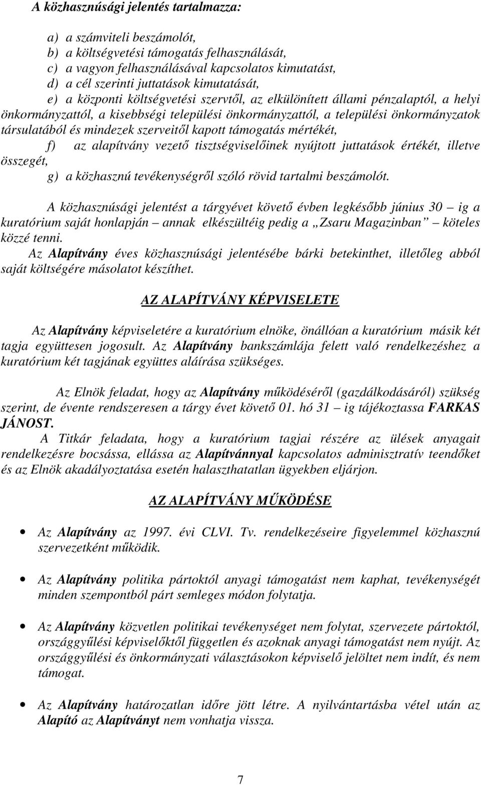 mindezek szerveitől kapott támogatás mértékét, f) az alapítvány vezető tisztségviselőinek nyújtott juttatások értékét, illetve összegét, g) a közhasznú tevékenységről szóló rövid tartalmi beszámolót.