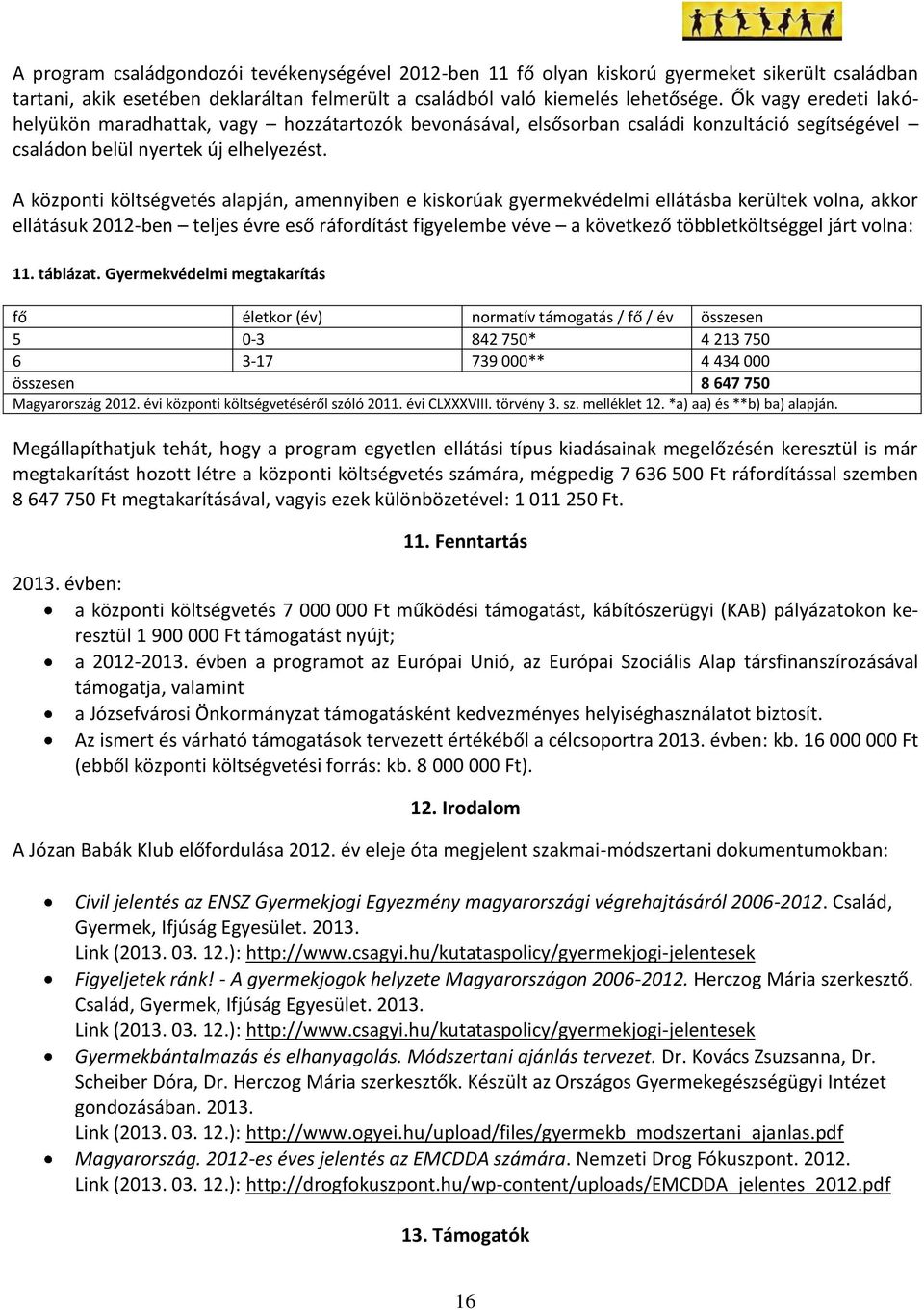 A központi költségvetés alapján, amennyiben e kiskorúak gyermekvédelmi ellátásba kerültek volna, akkor ellátásuk 2012-ben teljes évre eső ráfordítást figyelembe véve a következő többletköltséggel