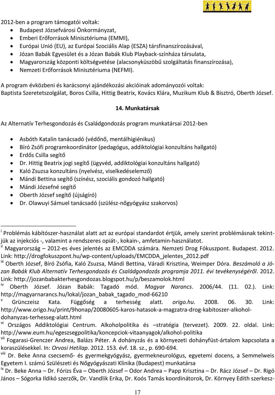 A program évközbeni és karácsonyi ajándékozási akcióinak adományozói voltak: Baptista Szeretetszolgálat, Boros Csilla, Hittig Beatrix, Kovács Klára, Muzikum Klub & Bisztró, Oberth József. 14.