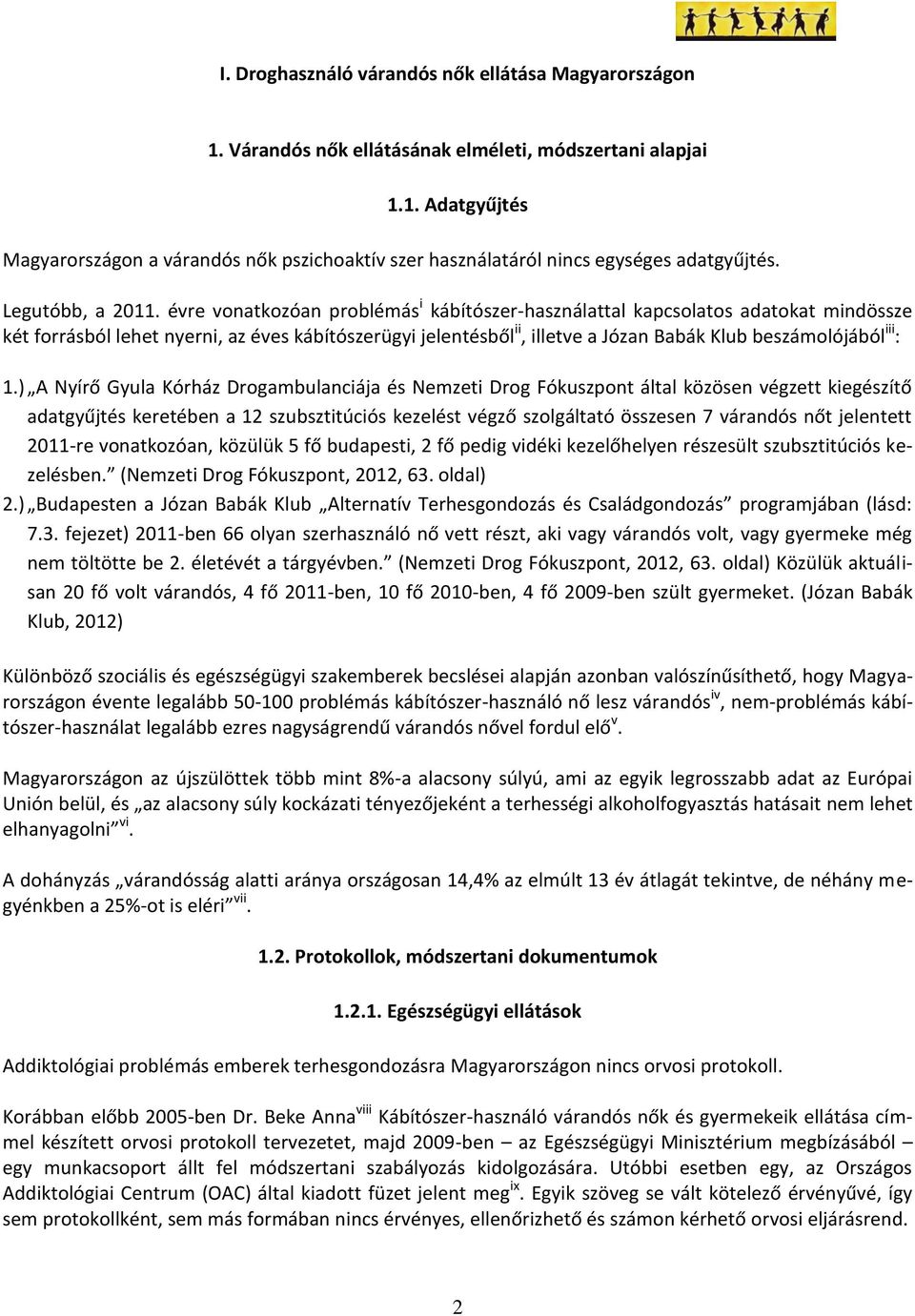 évre vonatkozóan problémás i kábítószer-használattal kapcsolatos adatokat mindössze két forrásból lehet nyerni, az éves kábítószerügyi jelentésből ii, illetve a Józan Babák Klub beszámolójából iii :