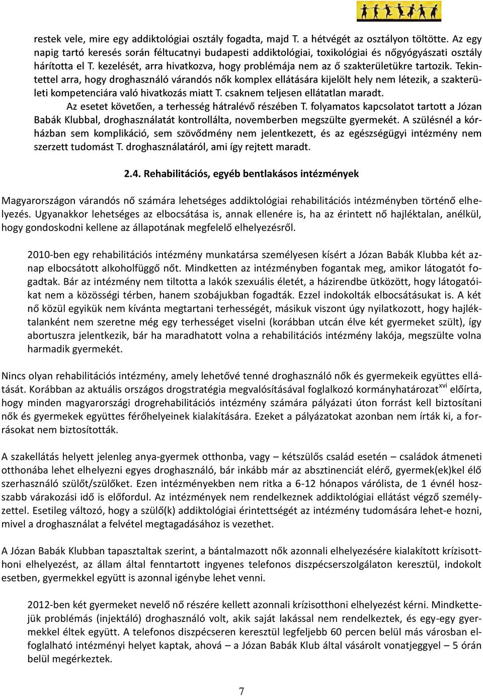 2010-ben egy rehabilitációs intézmény munkatársa személyesen kísért a Józan Babák Klubba két aznap elbocsátott alkoholfüggő nőt. Mindketten az intézményben fogantak meg, amikor látogatót fogadtak.