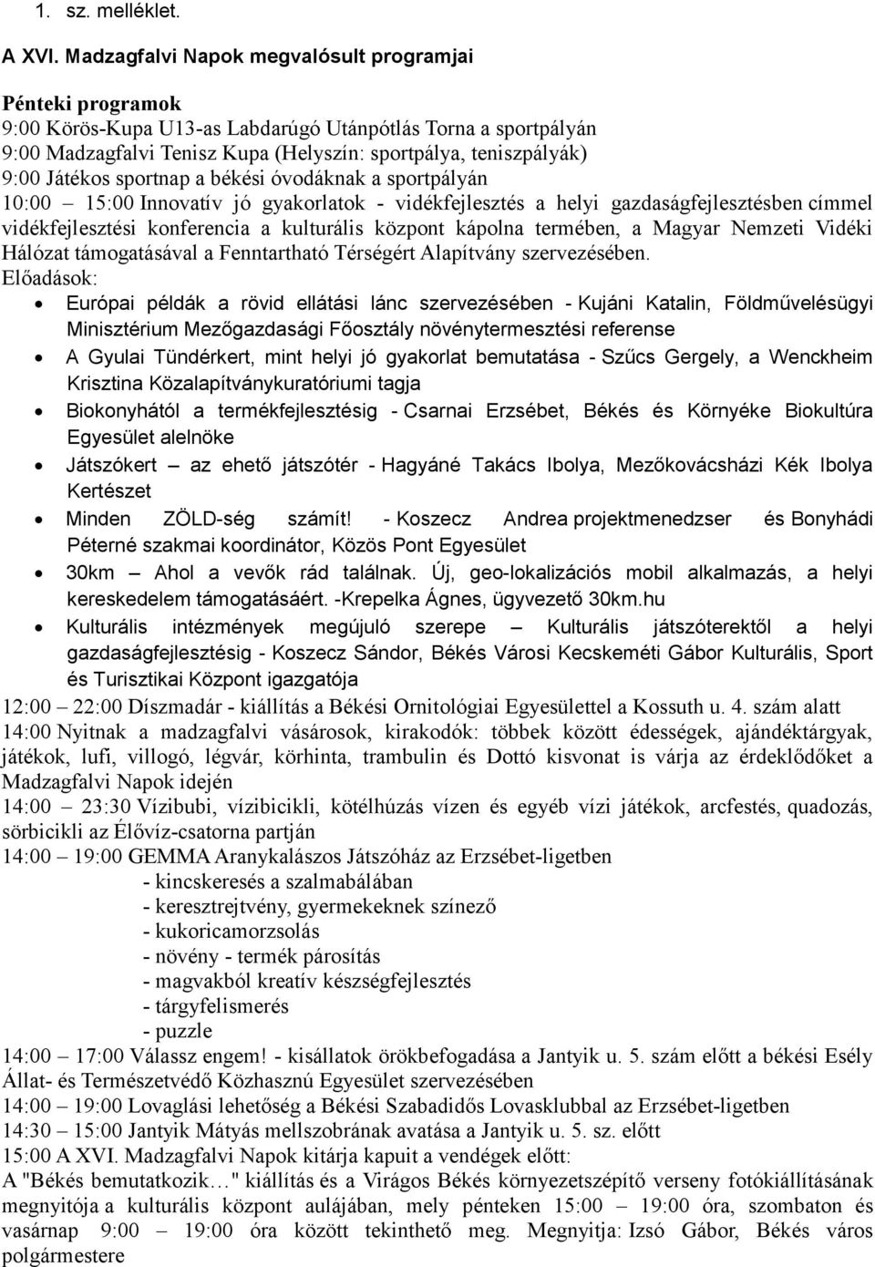 Játékos sportnap a békési óvodáknak a sportpályán 10:00 15:00 Innovatív jó gyakorlatok - vidékfejlesztés a helyi gazdaságfejlesztésben címmel vidékfejlesztési konferencia a kulturális központ kápolna