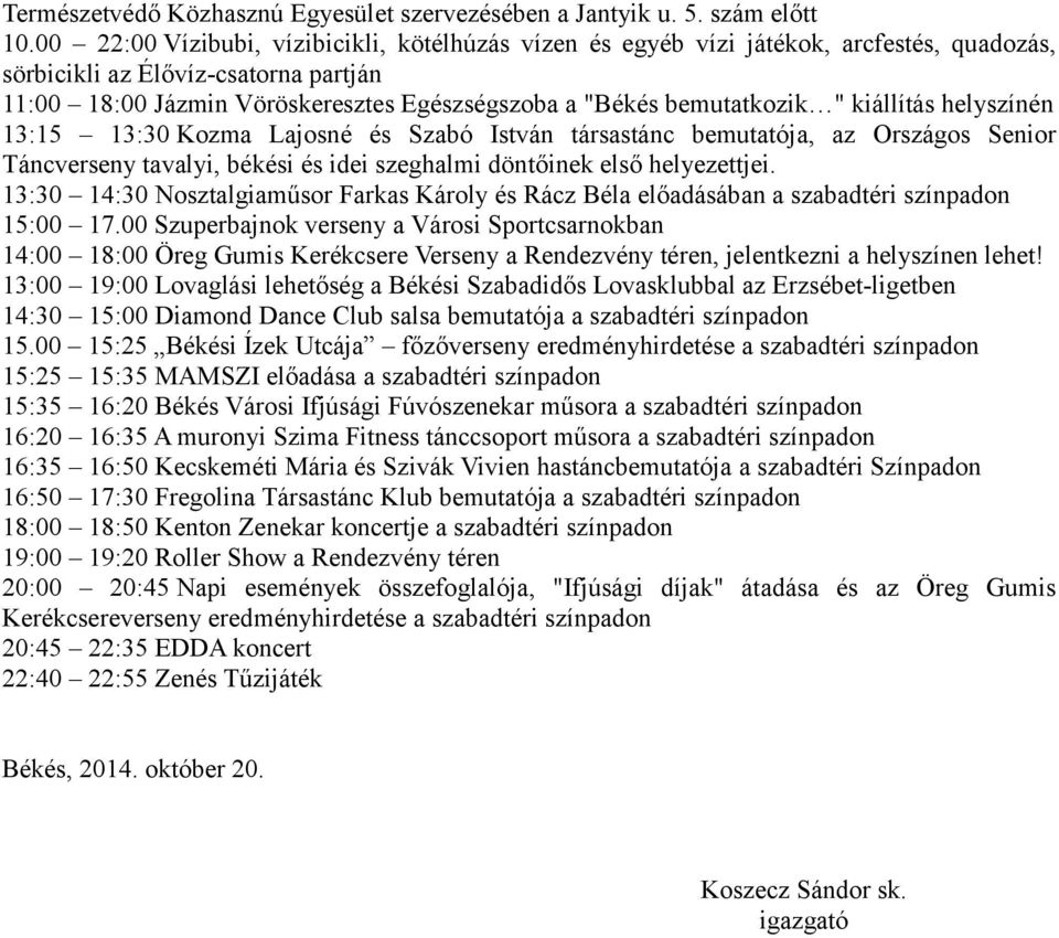 bemutatkozik " kiállítás helyszínén 13:15 13:30 Kozma Lajosné és Szabó István társastánc bemutatója, az Országos Senior Táncverseny tavalyi, békési és idei szeghalmi döntőinek első helyezettjei.