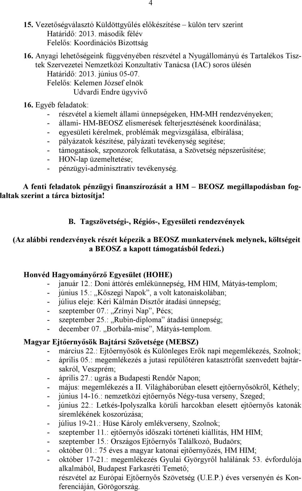 Egyéb feladatok: - részvétel a kiemelt állami ünnepségeken, HM-MH rendezvényeken; - állami- HM-BEOSZ elismerések felterjesztésének koordinálása; - egyesületi kérelmek, problémák megvizsgálása,