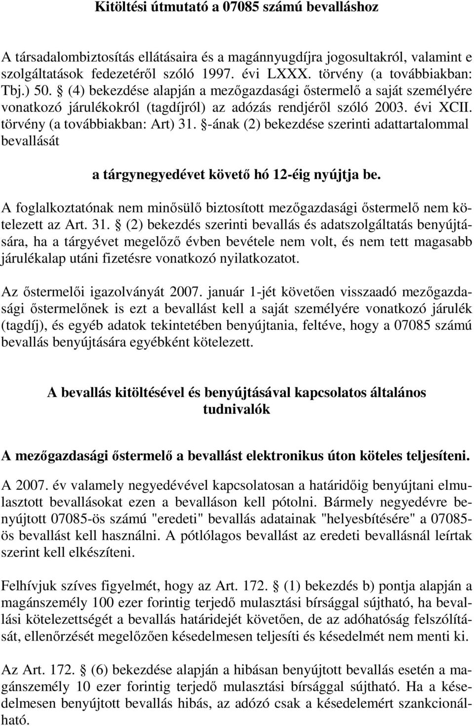 törvény (a továbbiakban: Art) 31. -ának (2) bekezdése szerinti adattartalommal bevallását a tárgynegyedévet követı hó 12-éig nyújtja be.