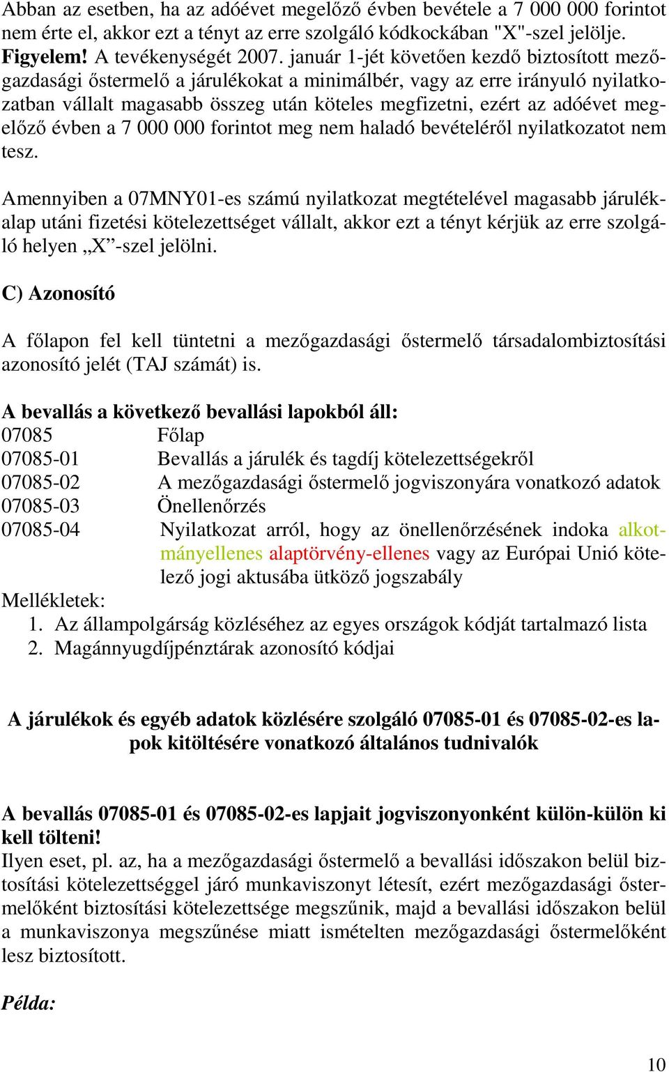 megelızı évben a 7 000 000 forintot meg nem haladó bevételérıl nyilatkozatot nem tesz.