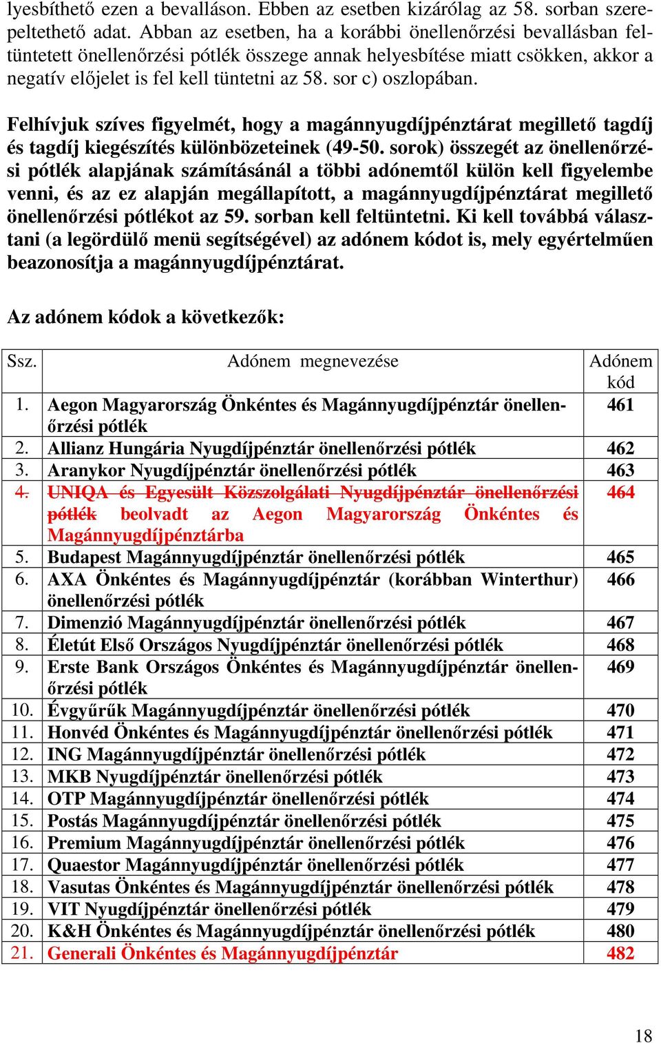 sor c) oszlopában. Felhívjuk szíves figyelmét, hogy a magánnyugdíjpénztárat megilletı tagdíj és tagdíj kiegészítés különbözeteinek (49-50.