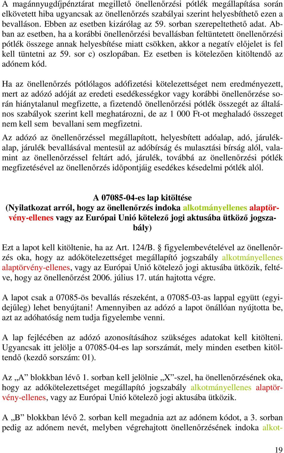 Abban az esetben, ha a korábbi önellenırzési bevallásban feltüntetett önellenırzési pótlék összege annak helyesbítése miatt csökken, akkor a negatív elıjelet is fel kell tüntetni az 59.