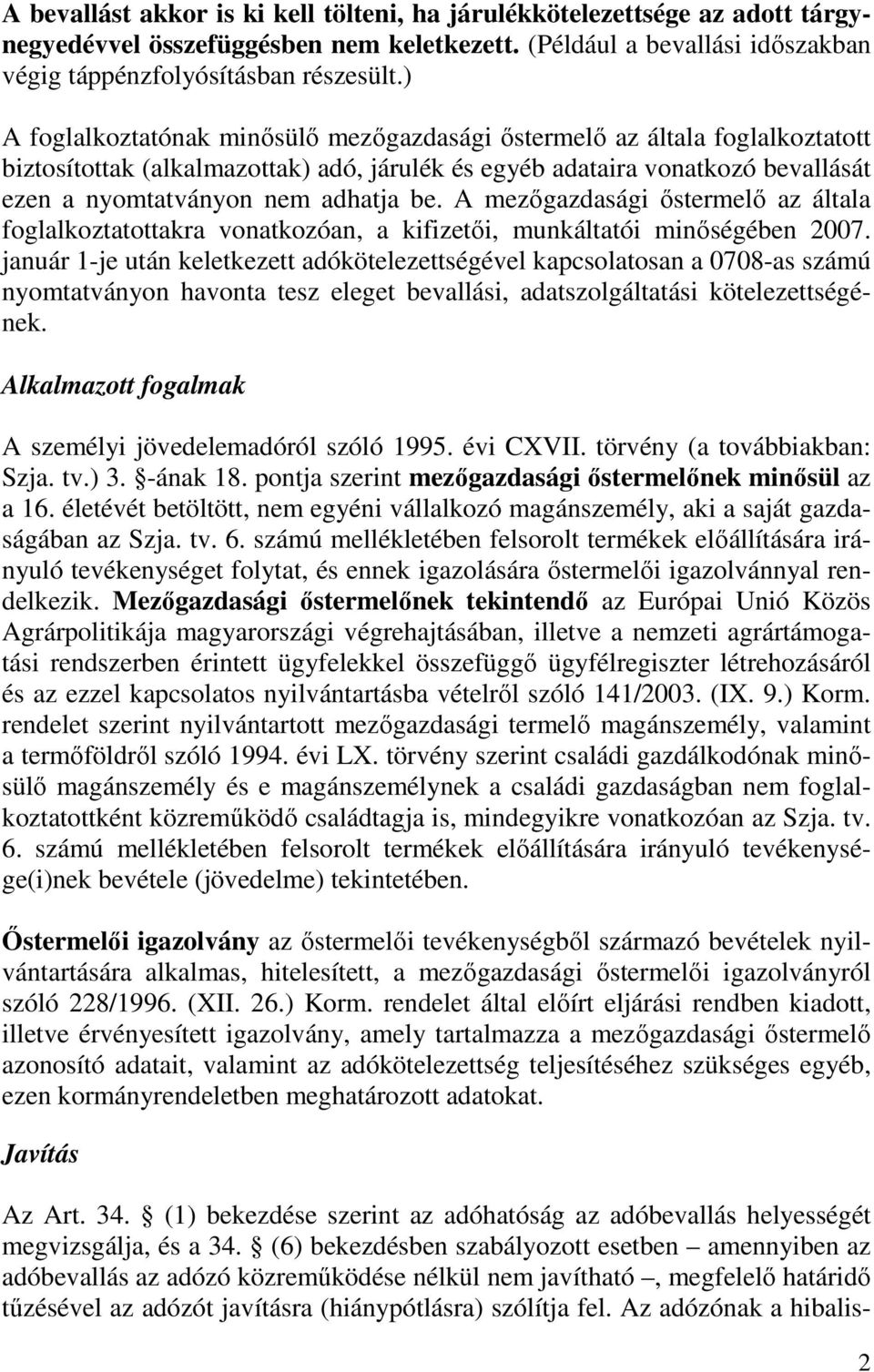 A mezıgazdasági ıstermelı az általa foglalkoztatottakra vonatkozóan, a kifizetıi, munkáltatói minıségében 2007.